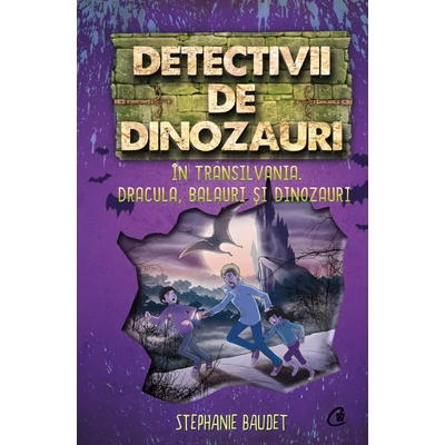 Detectivii de dinozauri în Transilvania. Dracula, balauri și dinozauri - Stephanie Baudet