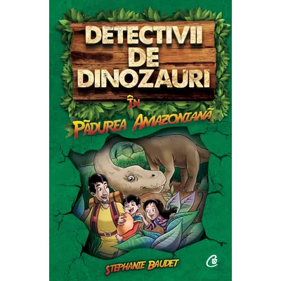 Detectivii de dinozauri în pădurea Amazoniană - Stephanie Baudet