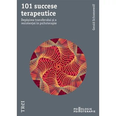 101 succese terapeutice Depasirea transferului si a rezistentei in psihoterapie - Gerald Schoenewolf