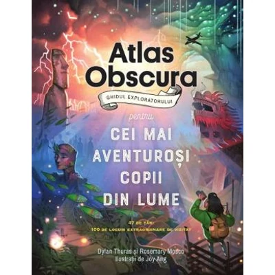 Atlas Obscura: ghidul exploratorului pentru cei mai aventurosi copii din lume - Dylan Thuras, Rosemary Mosco