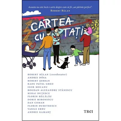 Cartea cu tati - Radu Pavel Gheo, R. Balan, A. Dosa, R. Serban, I. Mocanu, B. Stanescu, M. Dutescu, F. Halalau, D. Mironescu, D. Coman, Florin Dumitrescu, Vasile Ernu, Andrei Gamart