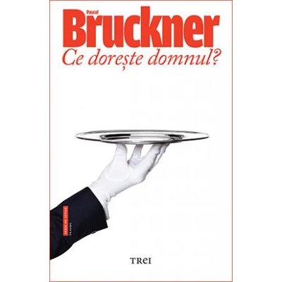 Ce doreste domnul? - Pascal Bruckner
