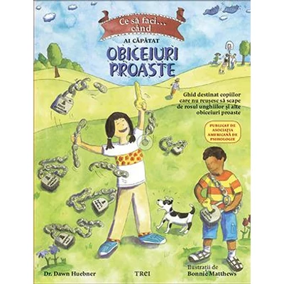 Ce sa faci cand ai capatat obiceiuri proaste Un ghid destinat copiilor care nu reusesc sa scape de rosul unghiilor si alte obiceiuri proaste - Dawn Huebner, Bonnie Matthews