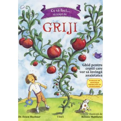 Ce sa faci sa scapi de griji Ghid pentru copiii care vor sa invinga anxietatea - Dawn Huebner, Bonnie Matthews