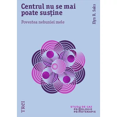 Centrul nu se mai poate sustine Povestea nebuniei mele - Elyn R. Saks