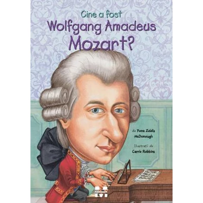 Cine a fost Wolfgang Amadeus Mozart? - Yona Zeldis  McDonough, Carrie Robbins