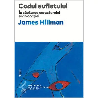 Codul sufletului In cautarea caracterului si a vocatiei - James Hillman
