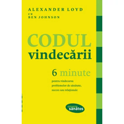 Codul vindecarii 6 minute pentru vindecarea problemelor de sanatate, succes sau relationale - Alexander Loyd, Ben Johnson