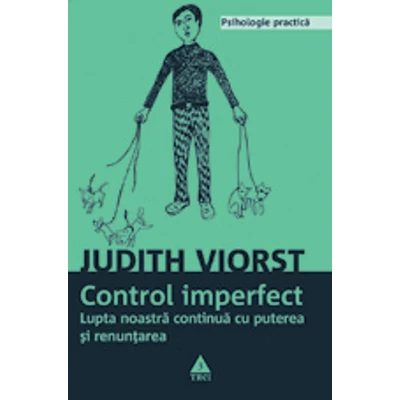 Controlul imperfect Lupta noastra continua cu puterea si renuntarea - Judith Viorst