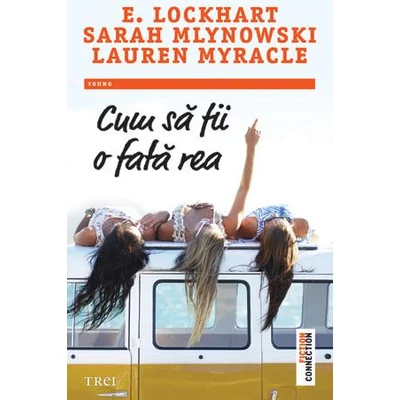 Cum sa fii o fata rea - E. Lockhart, Lauren Myracle, Sarah Mlynowski