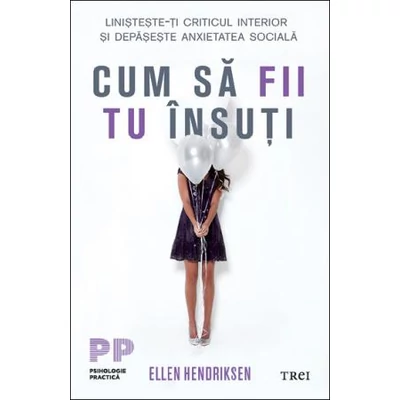 Cum sa fii tu insuti Linisteste-ti criticul interior si depaseste anxietatea sociala - Ellen Hendriksen