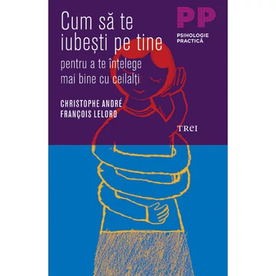 Cum sa te iubesti pe tine pentru a te intelege mai bine cu ceilalti - Christophe Andre, Francois Lelord