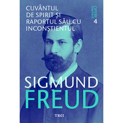 Cuvantul de spirit si raportul sau cu inconstientul - Opere Esentiale, vol 4  - Sigmund Freud