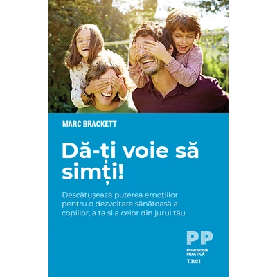 Da-ti voie sa simti! Descatuseaza puterea emotiilor pentru o dezvoltare sanatoasa a copiilor, a ta si a celor din jurul tau - Marc  Brackett