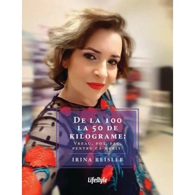 De la 100 la 50 de kilograme: Vreau, pot, fac, pentru ca merit! - Irina ReislerDe la 100 la 50 de kilograme: Vreau, pot, fac, pentru ca merit! - Irina Reisler