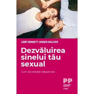Dezvaluirea sinelui tau sexual Cum sa vorbesti despre sex - Libby Bennett, Ginger Holczer