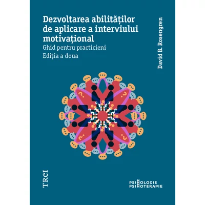 Dezvoltarea abilitatilor de aplicare a interviului motivational Ghid pentru practicieni - David B. Rosengren