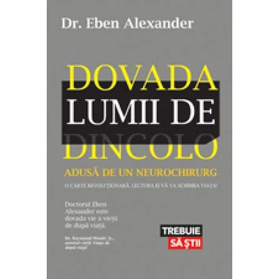 Dovada lumii de dincolo ADUSA DE UN NEUROCHIRURG - Eben Alexander