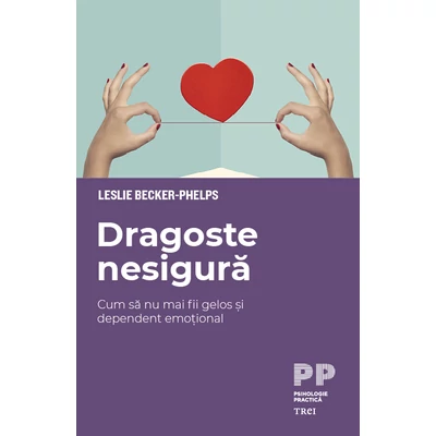 Dragoste nesigura Cum sa nu mai fii gelos si dependent emotional - Leslie  Becker-Phelps