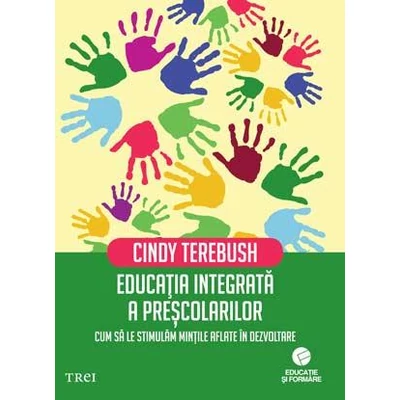 Educatia integrata a prescolarilor Cum sa le stimulam mintile aflate in dezvoltare - Cindy Terebush