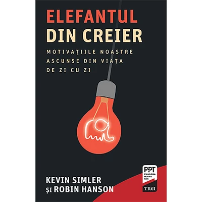 Elefantul din creier Motivatiile noastre ascunse din viata de zi cu zi - Kevin  Simler, Robin  Hanson