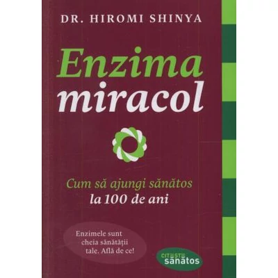Enzima miracol Cum sa ajungi sanatos la 100 de ani - Hiromi Shinya