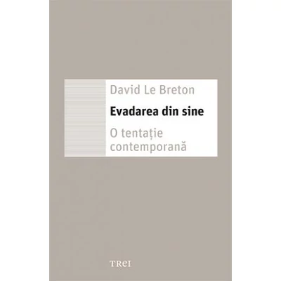 Evadarea din sine O tentatie contemporana - David  Le Breton