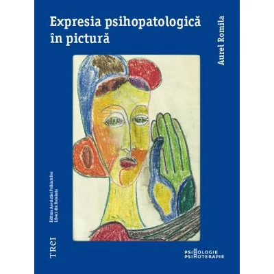 Expresia psihopatologica in pictura  - Aurel Romila