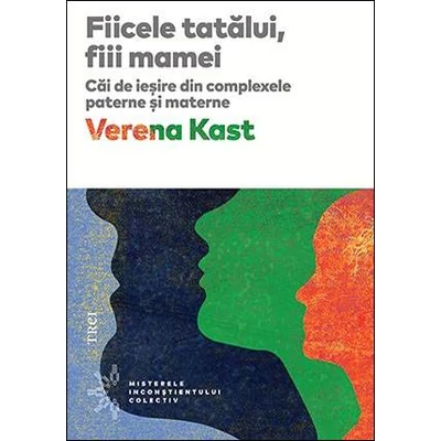 Fiicele tatalui, fiii mamei Cai de iesire din complexele paterne si materne - Verena Kast