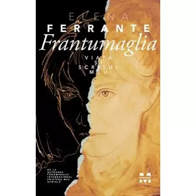 Frantumaglia Viata si scrisul meu - Elena Ferrante