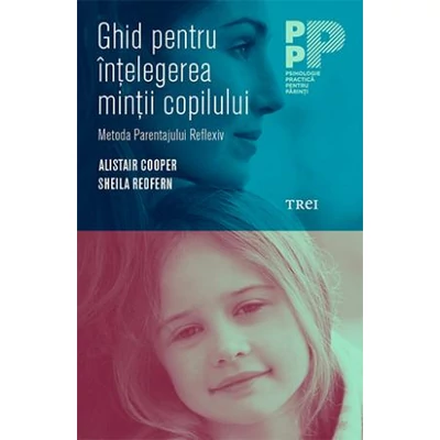 Ghid pentru intelegerea mintii copilului Metoda Parentajului Reflexiv - Alistair  Cooper, Sheila Redfern