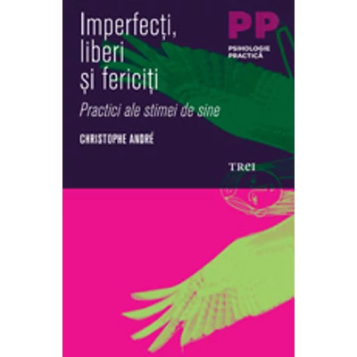 Imperfecti, liberi si fericiti Practici ale stimei de sine - Christophe Andre