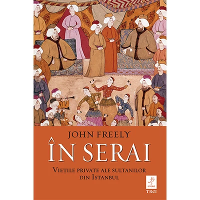 In serai Vietile private ale sultanilor din Istanbul - John Freely