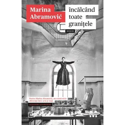 Incalcand toate granitele Memoir - Marina Abramovic
