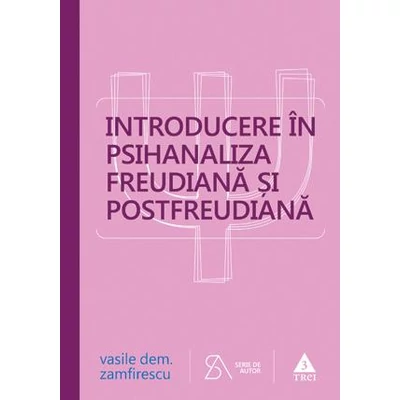 Introducere in psihanaliza freudiana si postfreudiana Editia a patra, revizuita si completata - Vasile Dem. Zamfirescu