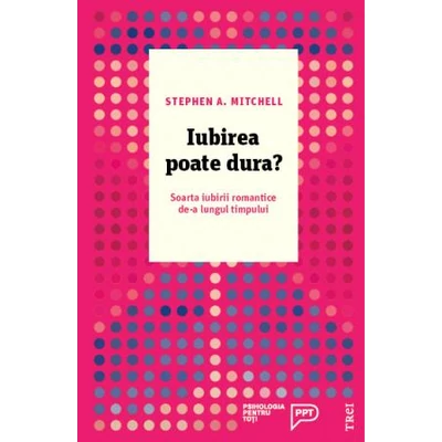 Iubirea poate dura? Soarta iubirii romantice de-a lungul timpului - Stephen A. Mitchell