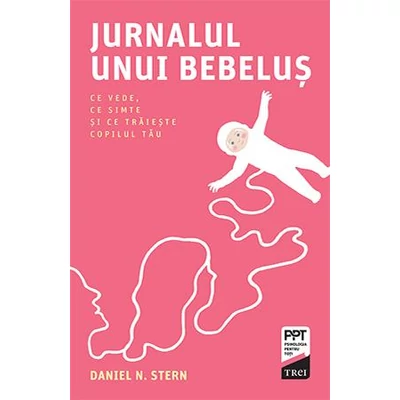 Jurnalul unui bebelus Ce vede, ce simte si ce traieste copilul tau - Daniel N. Stern