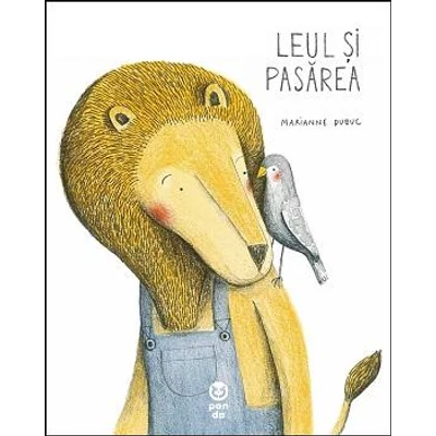 Leul si pasarea - Marianne Dubuc
