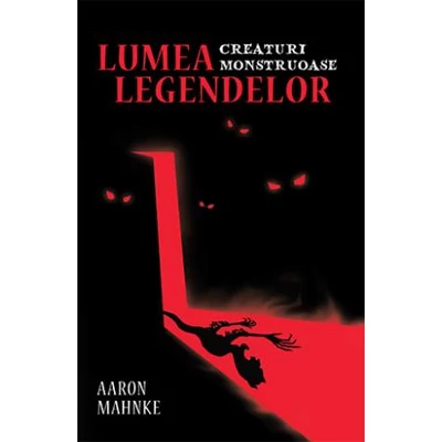 Lumea legendelor Creaturi monstruoase - Aaron Mahnke, M.S. Corley