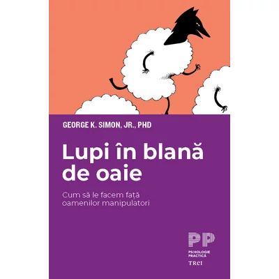 Lupi in blana de oaie Cum sa le facem fata oamenilor manipulatori - George K.  Simon, Jr., PhD