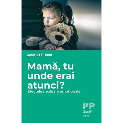 Mama, tu unde erai atunci? Efectele neglijarii emotionale - Jasmin Lee  Cori