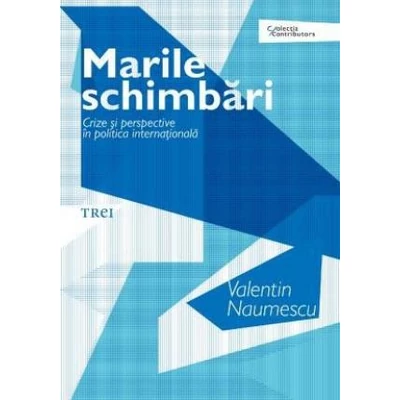 Marile schimbari Crize si perspective in politica internationala - Valentin Naumescu