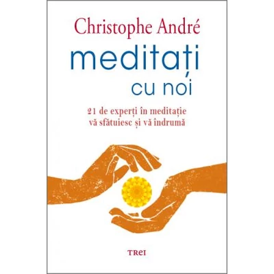 Meditati cu noi 21 de experti in meditatie va sfatuiesc si va indruma - Christophe Andre