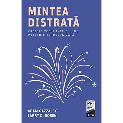 Mintea distrata - Adam Gazzaley, Larry D. Rosen