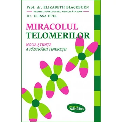 Miracolul telomerilor - Elissa Epel, Elizabeth Blackburn