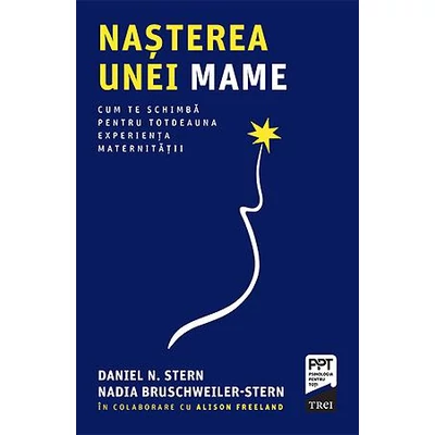 Nasterea unei mame Cum te schimba pentru totdeauna experienta maternitatii - Daniel N. Stern, Nadia  Bruschweiller-Stern