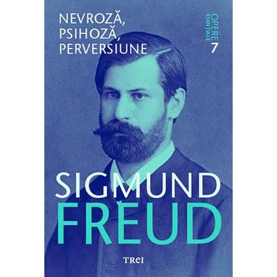 Nevroza, psihoza, perversiune - Opere Esentiale, vol 7  - Sigmund Freud
