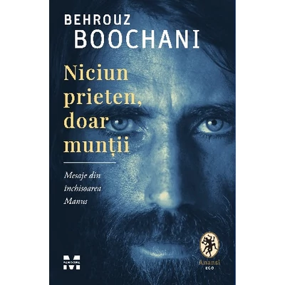 Niciun prieten, doar muntii Mesaje din inchisoarea Manus - Behrouz Boochani