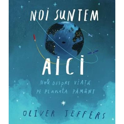 Noi suntem aici Note despre viata pe planeta Pamant - Oliver Jeffers