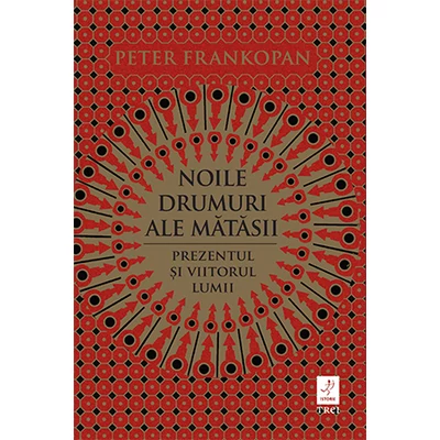 Noile drumuri ale matasii Prezentul si viitorul lumii - Peter Frankopan